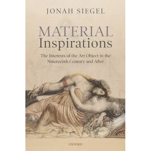 Material Inspirations: The Interests of the Art Object in the Nineteenth Century and After