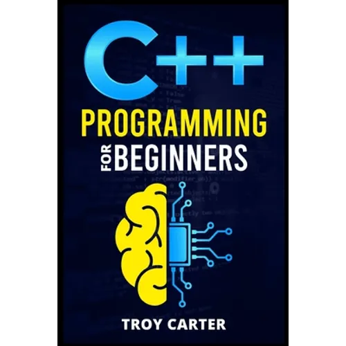 C++ Programming for Beginners: Step-by-Step Instructions for Creating a Robust Program from Scratch (Computer Programming Crash Course 2022)