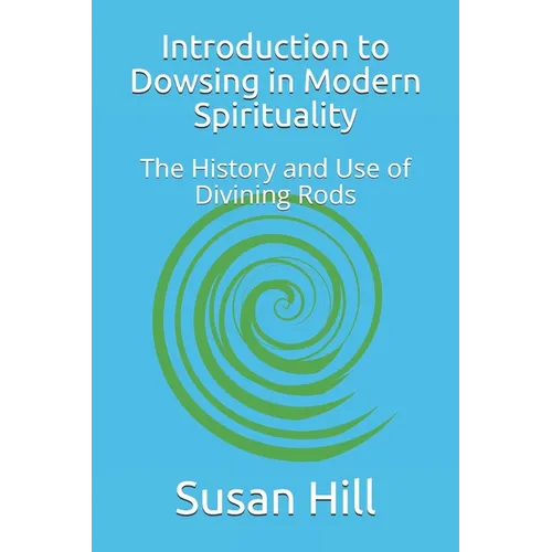Introduction to Dowsing in Modern Spirituality: The History and Use of Divining Rods