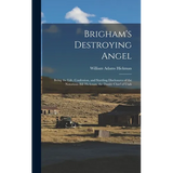 Brigham's Destroying Angel: Being the Life, Confession, and Startling Disclosures of the Notorious Bill Hickman, the Danite Chief of Utah - Hardcover