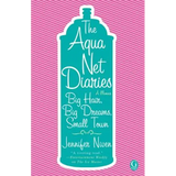 The Aqua Net Diaries: Big Hair, Big Dreams, Small Town