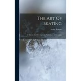 The Art Of Skating: Its History And Development, With Practical Directions - Hardcover