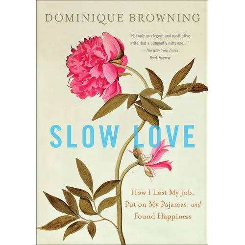 Slow Love: How I Lost My Job, Put on My Pajamas, and Found Happiness