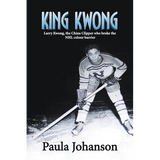 King Kwong: Larry Kwong, the China Clipper Who Broke the NHL Colour Barrier - Paperback