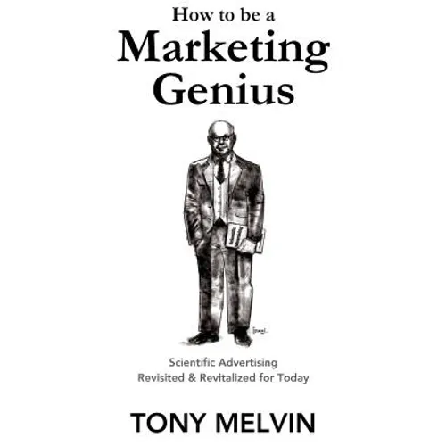 How to be a Marketing Genius: Scientific Advertising Revisited and Revitalized for Today