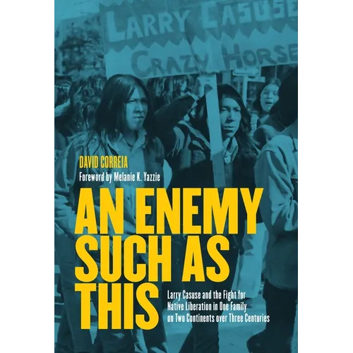 An Enemy Such as This: Larry Casuse and the Fight for Native Liberation in One Family on Two Continents Over Three Centuries