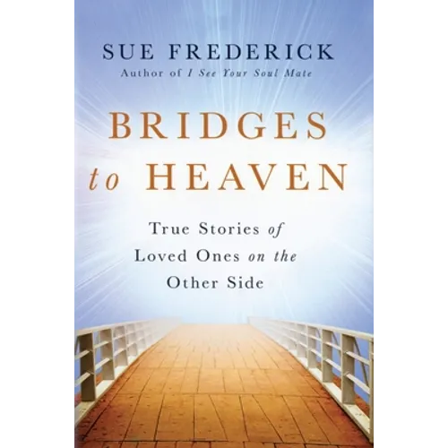 Bridges to Heaven: True Stories of Loved Ones on the Other Side