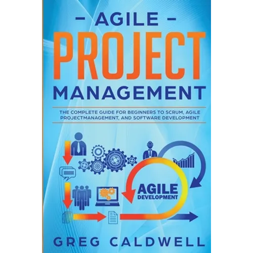 Agile Project Management: The Complete Guide for Beginners to Scrum, Agile Project Management, and Software Development (Lean Guides with Scrum, Sprin