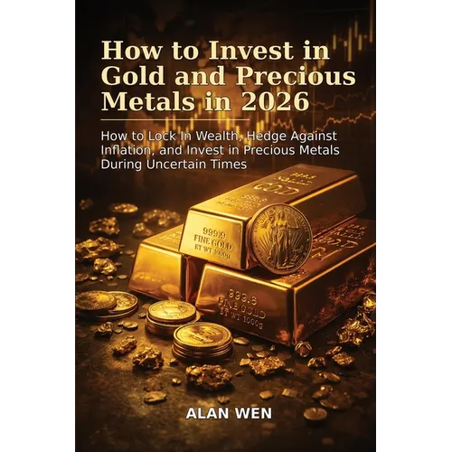 How to Invest in Gold and Precious Metals in 2026: How to Lock In Wealth, Hedge Against Inflation, and Invest in Precious Metals During Uncertain Time