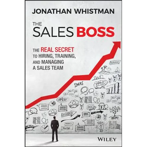 The Sales Boss: The Real Secret to Hiring, Training and Managing a Sales Team