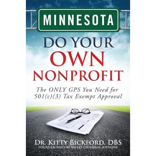 Minnesota Do Your Own Nonprofit: The ONLY GPS You Need for 501c3 Tax Exempt Approval