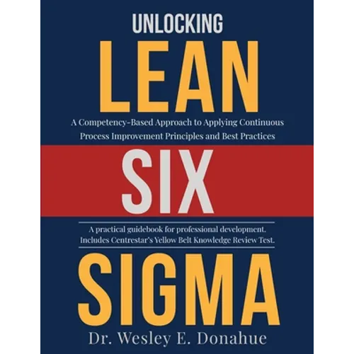 Unlocking Lean Six Sigma: A Competency-Based Approach to Applying Continuous Process Improvement Principles and Best Practices