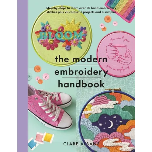 The Modern Embroidery Handbook: Step-By-Steps to Learn Over 70 Hand Embroidery Stitches Plus 20 Colourful Projects and a Sampler