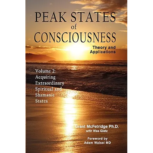 Peak States of Consciousness: Theory and Applications, Volume 2: Acquiring Extraordinary Spiritual and Shamanic States