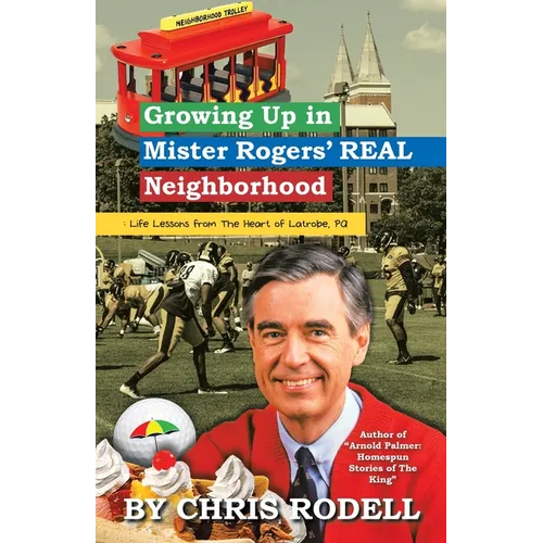 Growing up in Mister Rogers' Real Neighborhood: : Life Lessons from the Heart of Latrobe, Pa