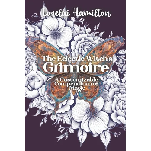 The Eclectic Witch's Grimoire: A Customizable Compendium of Magic