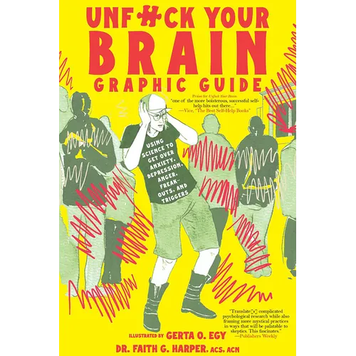 Unfuck Your Brain Graphic Guide: Using Science to Get Over Anxiety, Depression, Anger, Freak-Outs, and Triggers