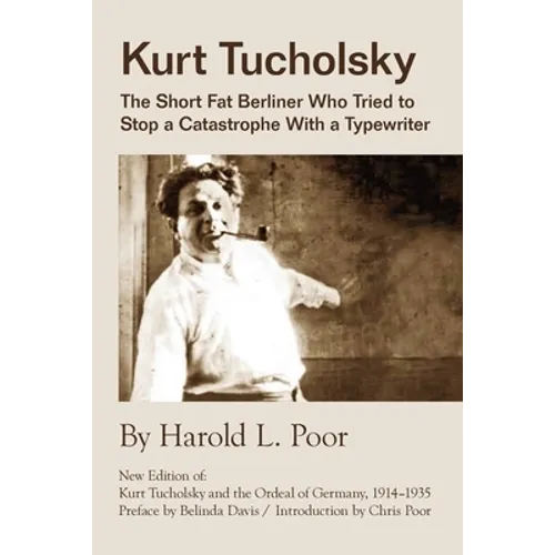 Kurt Tucholsky: The Short Fat Berliner Who Tried to Stop A Catastrophe With A Typewriter