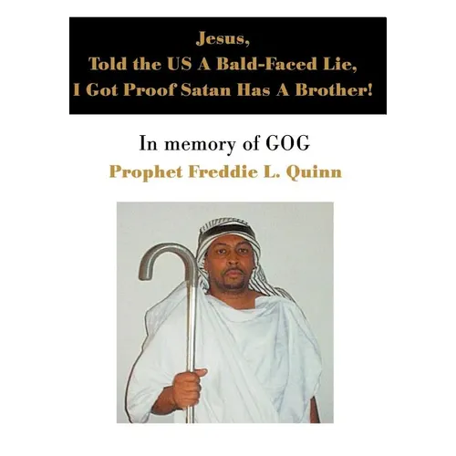 Jesus, Told the US A Bald-Faced Lie, I Got Proof Satan Has A Brother!: In memory of GOG