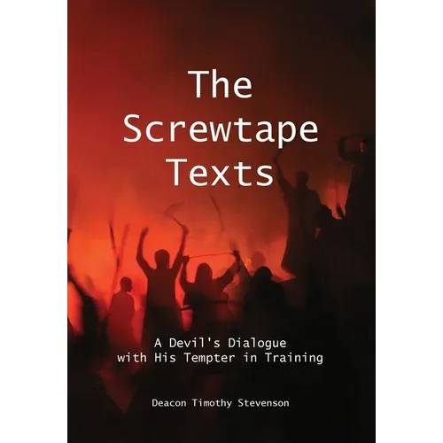 The Screwtape Texts: A Devil's Dialogue with His Tempter in Training