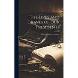 The Lives and Graves of Our Presidents
